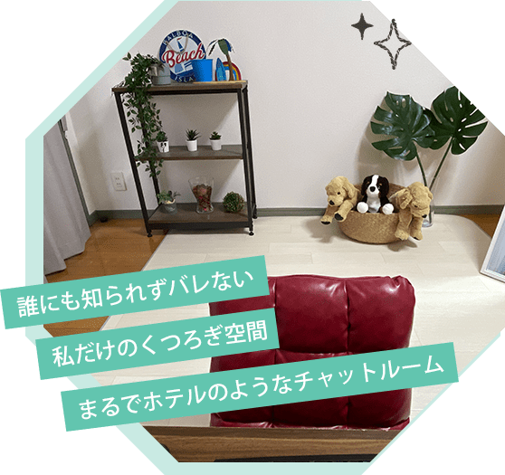 ・誰にも知られずバレない・私だけのくつろぎ空間・まるでホテルのようなチャットルーム