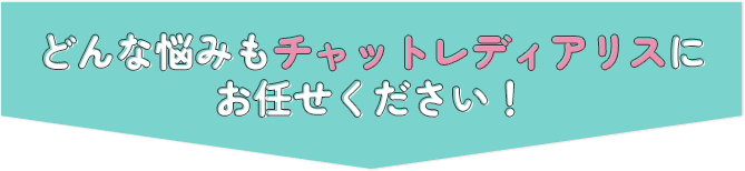 どんな悩みもチャットレディアリスにお任せください！
